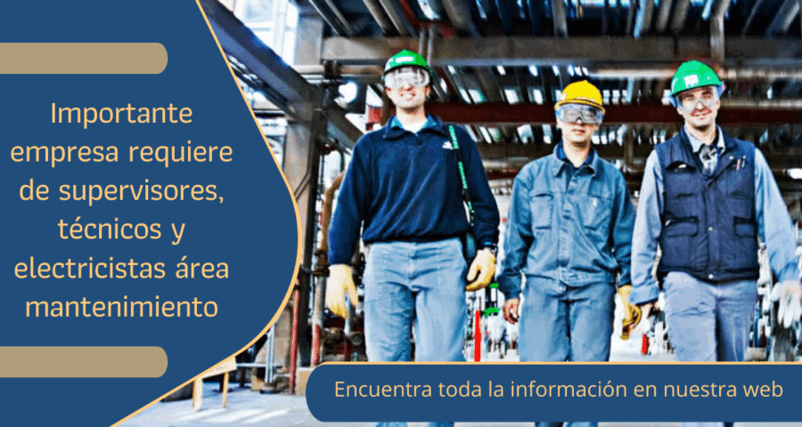 Importante empresa requiere de supervisores, técnicos y electricistas para mantenimiento