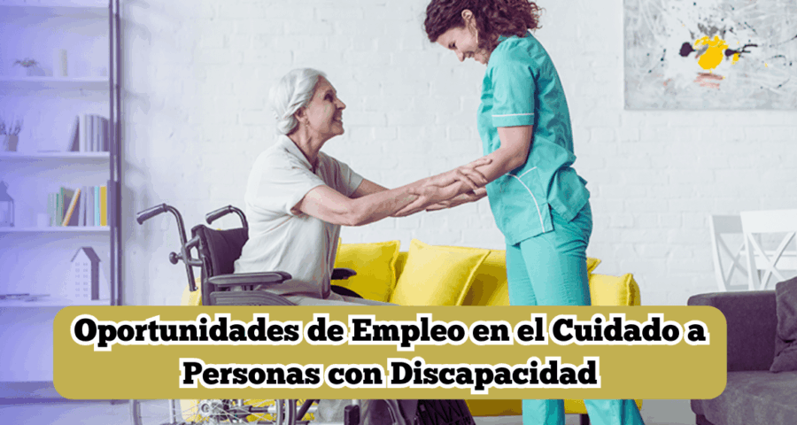 Oportunidades de Empleo en el Cuidado a Personas con Discapacidad