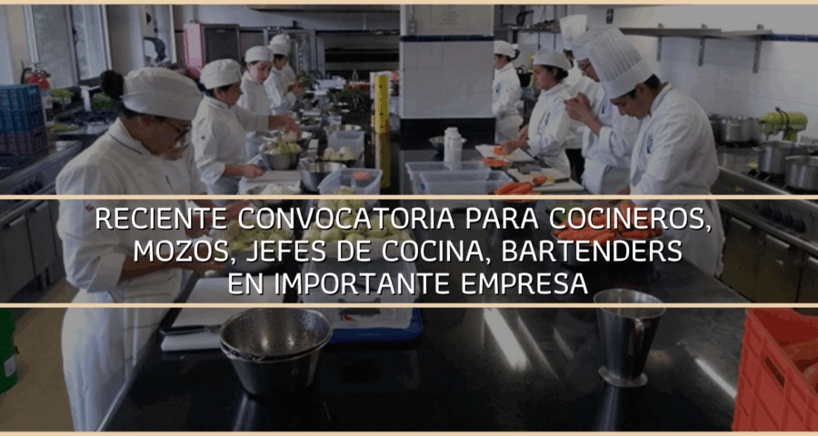 Reciente convocatoria para cocineros, mozos, jefes de cocina, bartenders en importante empresa