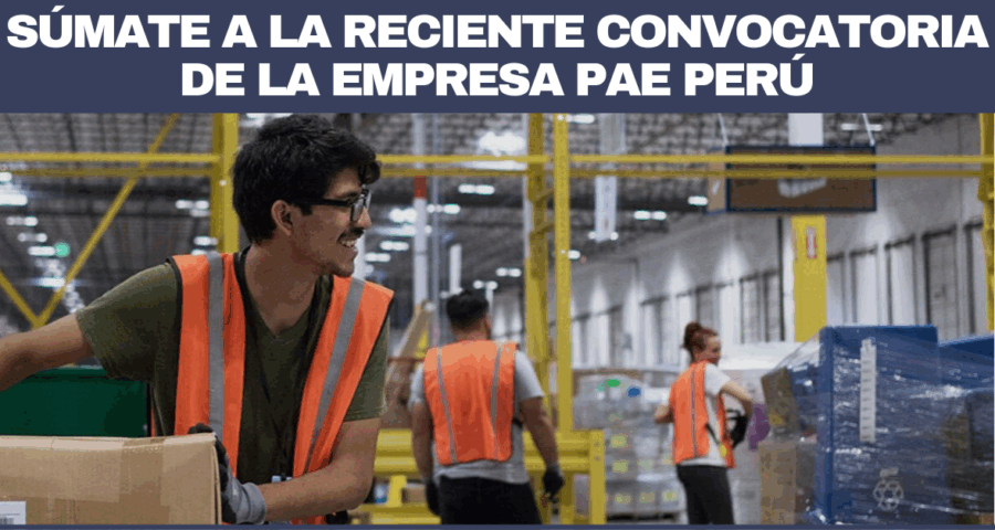 Súmate a la reciente convocatoria de esta reconocida empresa PAE Perú